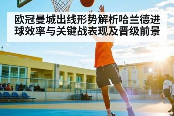 欧冠曼城出线形势解析哈兰德进球效率与关键战表现及晋级前景